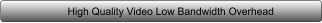 High Quality Video Low Bandwidth Overhead