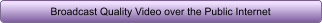 Broadcast Quality Video over the Public Internet
