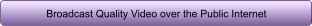 Broadcast Quality Video over the Public Internet